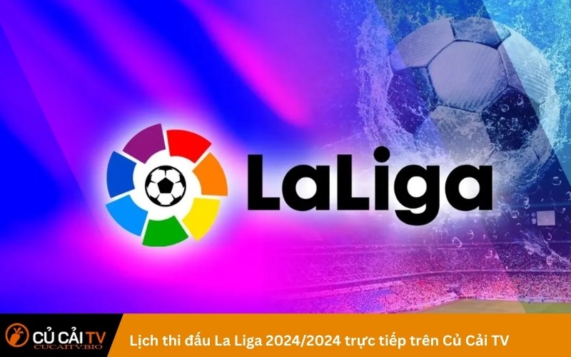 Lịch thi đấu La Liga 2024/2024 trực tiếp trên Củ Cải TV